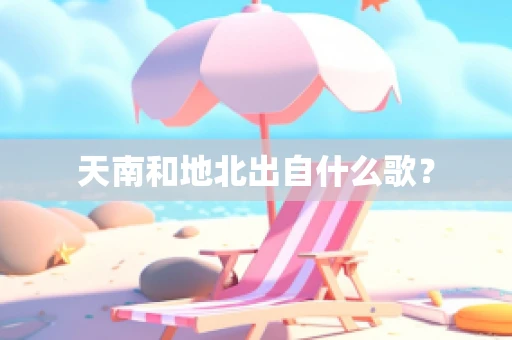 天南和地北出自什么歌？