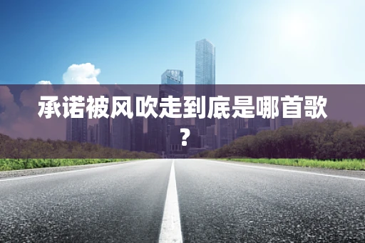 承诺被风吹走到底是哪首歌？
