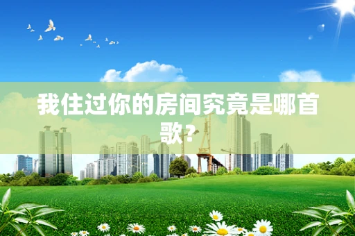 我住过你的房间究竟是哪首歌？