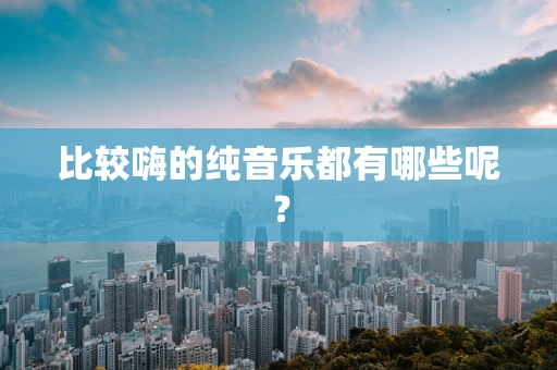 比较嗨的纯音乐都有哪些呢？