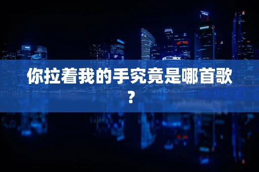 你拉着我的手究竟是哪首歌？