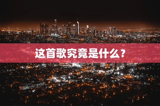 这首歌究竟是什么？