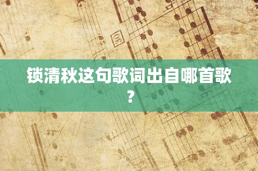 锁清秋这句歌词出自哪首歌？