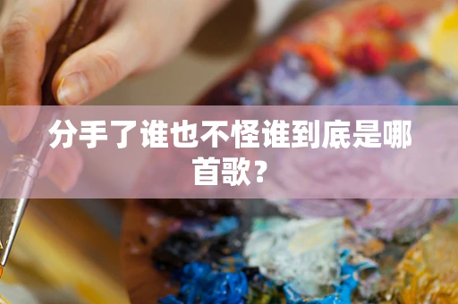 分手了谁也不怪谁到底是哪首歌？