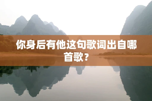 你身后有他这句歌词出自哪首歌？
