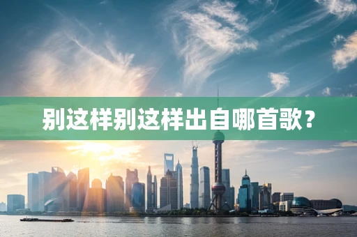 别这样别这样出自哪首歌？