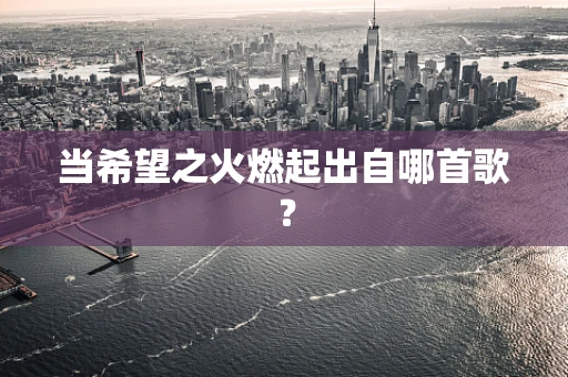 当希望之火燃起出自哪首歌？