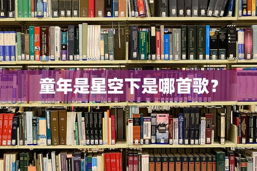 童年是星空下是哪首歌？