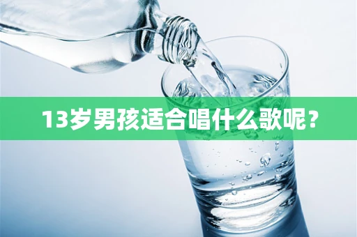 13岁男孩适合唱什么歌呢？