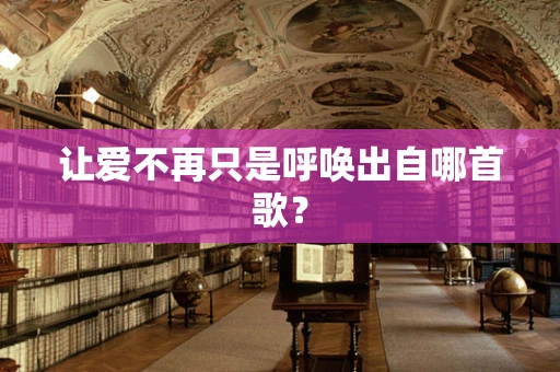 让爱不再只是呼唤出自哪首歌？