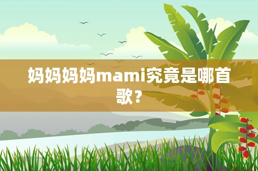 妈妈妈妈mami究竟是哪首歌？