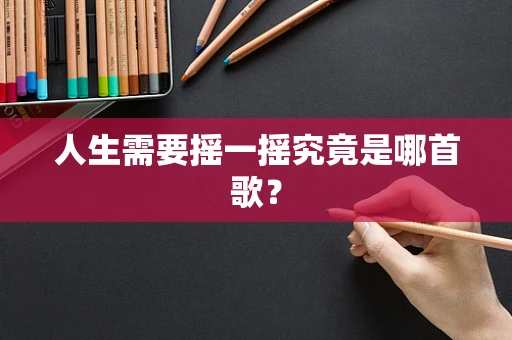 人生需要摇一摇究竟是哪首歌？