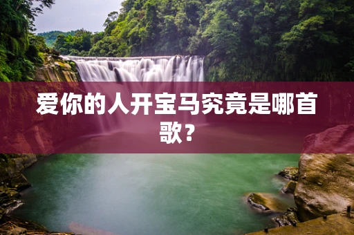 爱你的人开宝马究竟是哪首歌？