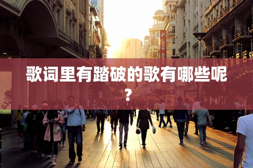 歌词里有踏破的歌有哪些呢？