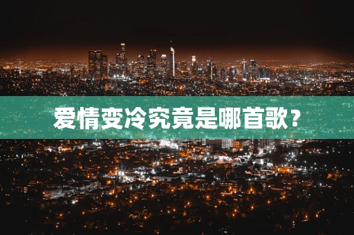 爱情变冷究竟是哪首歌？