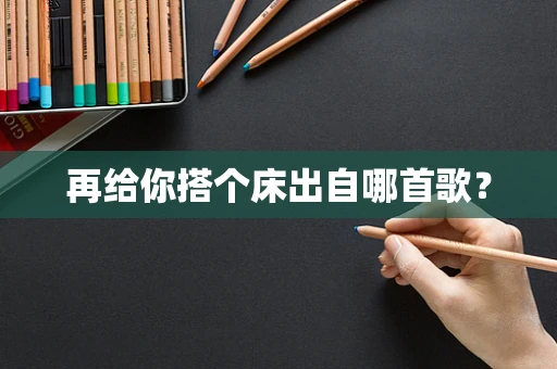 再给你搭个床出自哪首歌？