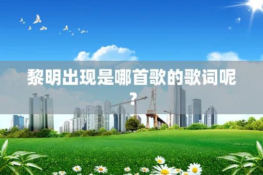 黎明出现是哪首歌的歌词呢？