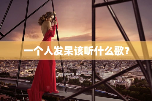 一个人发呆该听什么歌？