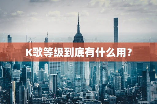 K歌等级到底有什么用？