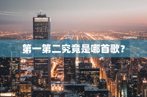第一第二究竟是哪首歌？