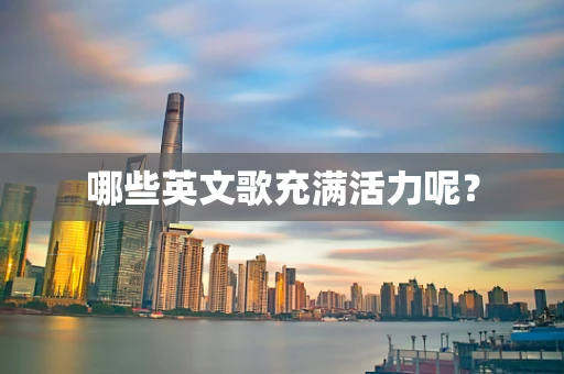 哪些英文歌充满活力呢？