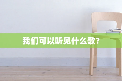 我们可以听见什么歌？