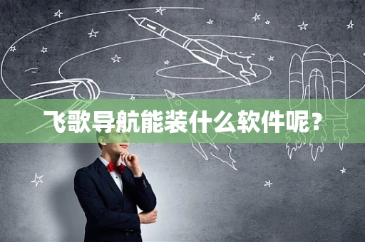 飞歌导航能装什么软件呢？