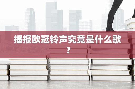 播报欧冠铃声究竟是什么歌？
