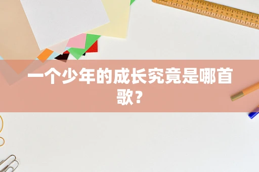 一个少年的成长究竟是哪首歌？