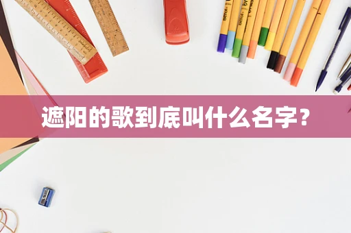 遮阳的歌到底叫什么名字？