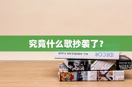 究竟什么歌抄袭了？