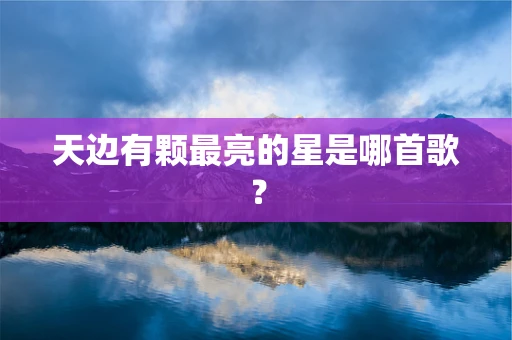 天边有颗最亮的星是哪首歌？