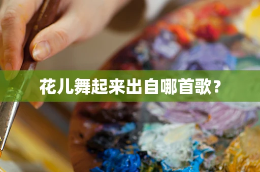 花儿舞起来出自哪首歌？