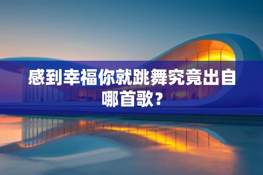 感到幸福你就跳舞究竟出自哪首歌？