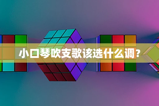 小口琴吹支歌该选什么调？