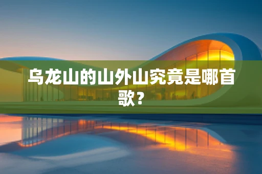 乌龙山的山外山究竟是哪首歌？