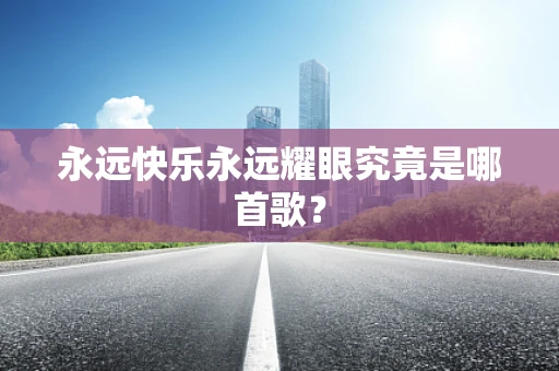 永远快乐永远耀眼究竟是哪首歌？
