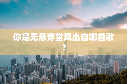 你是无意穿堂风出自哪首歌？