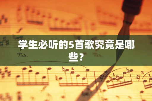 学生必听的5首歌究竟是哪些？