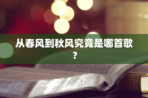 从春风到秋风究竟是哪首歌？