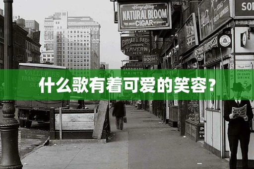 什么歌有着可爱的笑容？