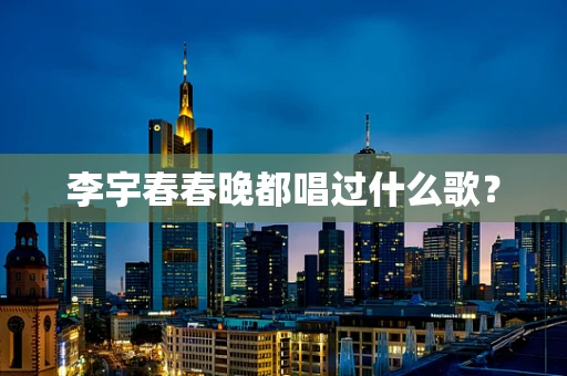 李宇春春晚都唱过什么歌？