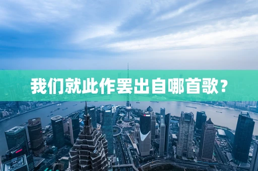 我们就此作罢出自哪首歌？