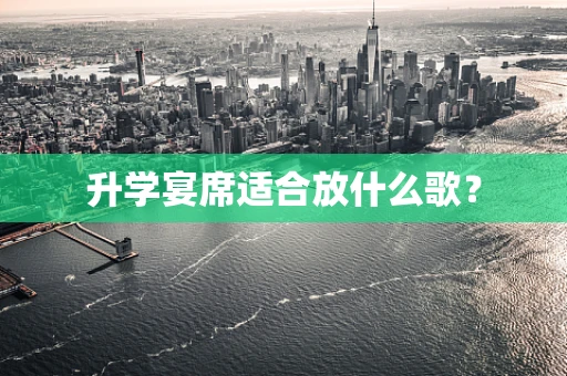 升学宴席适合放什么歌？